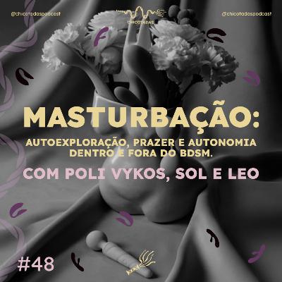 #48 Masturbação: autoexploração, prazer e autonomia dentro e fora do BDSM (com Poli Vykos, Sol e Leo)
