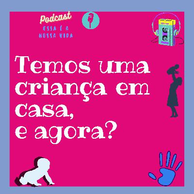 Temos uma criança em casa, e agora? com Júlia Souza #E2 2T