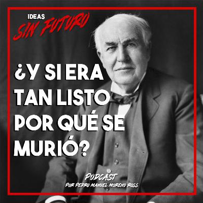 ¿Y si era tan listo por qué se murió? - Thomas Edison