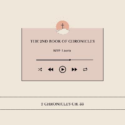 Episode 33- 2 Chronicles Ch. 33 Episode 33- 2 Chronicles Ch. 33
