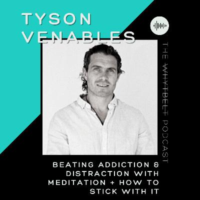023 - Beating addiction & distraction with meditation + how to stick with it w/ Tyson Venables