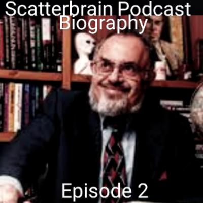 Scatterbrain Podcast Biography - Episode 2
