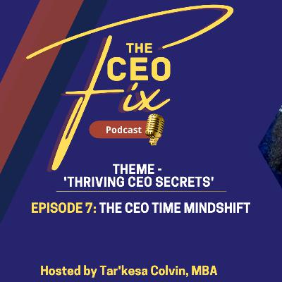 Episode 7: The CEO Time Mindshift (Theme: 'Thriving CEO Secrets') Episode 7: The CEO Time Mindshift (Theme: 'Thriving CEO Secrets')