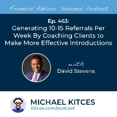 Ep 463: Generating 10-15 Referrals Per Week By Coaching Clients To Make More Effective Introductions with David Stevens