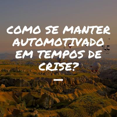 Como o líder se mantêm automotivado em tempos de crise?