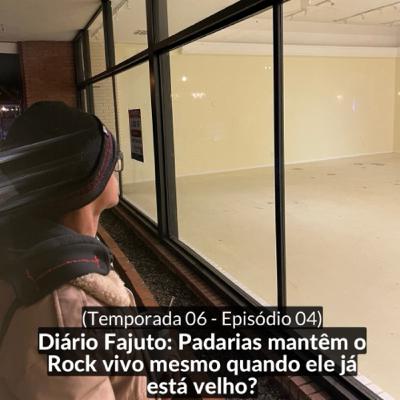 (S06E04) Diário Fajuto: Padarias mantêm o Rock vivo mesmo quando ele já está velho?