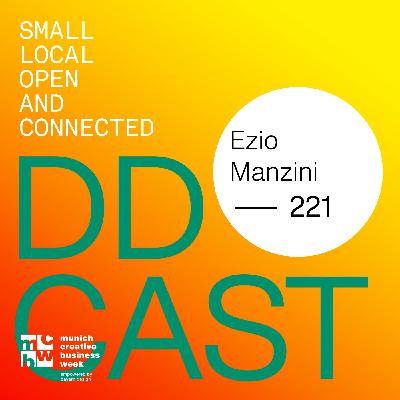 DDCAST 221 - Ezio Manzini "SMALL, LOCAL, OPEN AND CONNECTED" DDCAST 221 - Ezio Manzini "SMALL, LOCAL, OPEN AND CONNECTED"