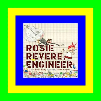 [PDF EBOOK EPUB] Rosie Revere, Engineer (The Questioneers) <(READ)^
