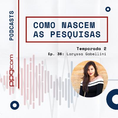 Como Nascem as Pesquisas 36 - Laryssa Gabellini