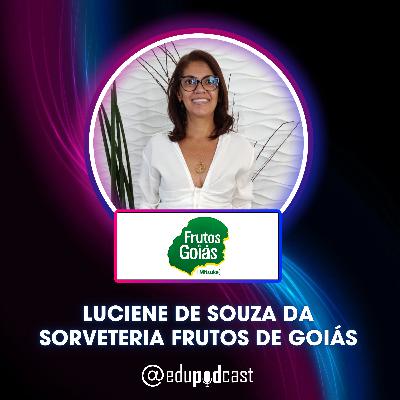 Luciene de Souza da Sorveteria Frutos de Goiás - Edu Pod Cast T3E11