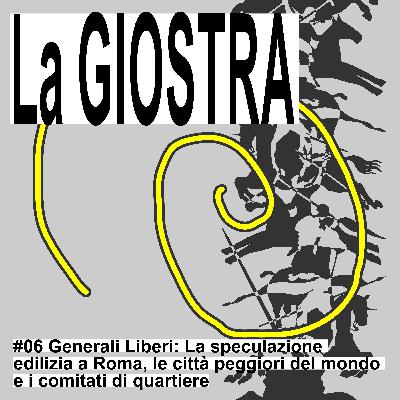 #6 - Generali Liberi: La speculazione edilizia a Roma, le città peggiori del mondo e i comitati di quartiere