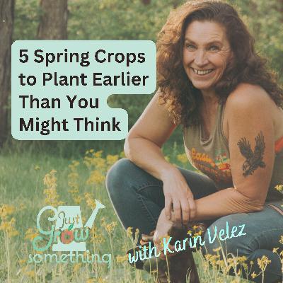 Five Spring Crops to Plant Earlier Than You Think - Ep. 286