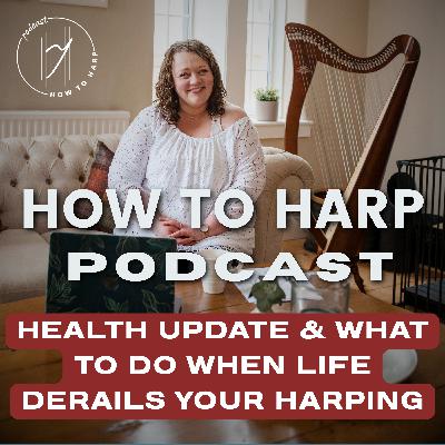 Ep 25: Health Update & What To Do When Life Derails Your Harping Ep 25: Health Update & What To Do When Life Derails Your Harping