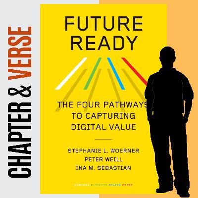 Future Ready: The Four Pathways to Capturing Digital Value by Stephanie L. Woerner, Peter Weill, and Ina M. Sebastian