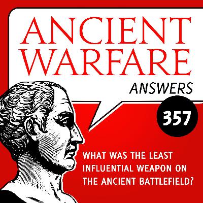 AWA357 - What was the least influential weapon on the ancient battlefield?