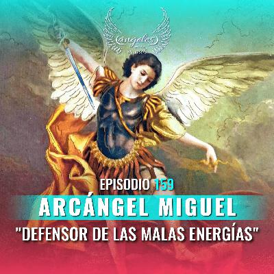 Episodio #159 Arcangel Miguel "Defensor de las malas energías"