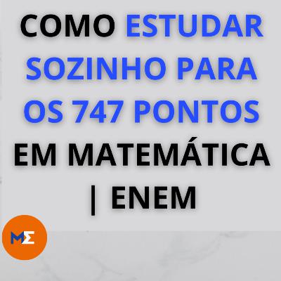 COMO ESTUDAR SOZINHO PARA OS 747 PONTOS EM MATEMÁTICA | ENEM | PODCAST A&S #03