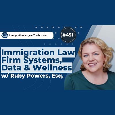 #451 Immigration Law Firm Systems, Data & Wellness w/ Ruby Powers, Esq.