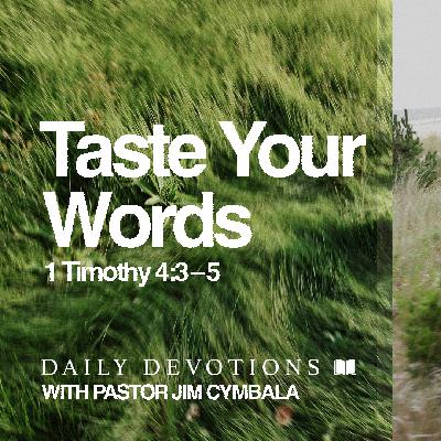 Daily Devotional | Taste Your Words | 1 Timothy 4:3–5 | Pastor Jim Cymbala Daily Devotional | Taste Your Words | 1 Timothy 4:3–5 | Pastor Jim Cymbala
