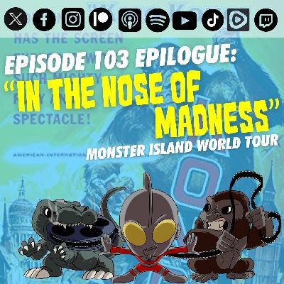 Episode 103 Epilogue: “In the Nose of Madness”