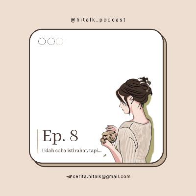 Hi Talk Ep. 8 - Udah coba istirahat, tapi ...