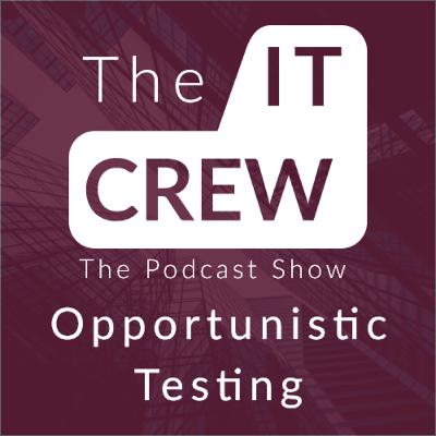 The IT CREW: Opportunistic Testing The IT CREW: Opportunistic Testing