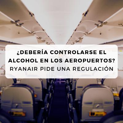 #40 ¿Debería Controlarse el Alcohol en los Aeropuertos? Ryanair pide una Regulación #40 ¿Debería Controlarse el Alcohol en los Aeropuertos? Ryanair pide una Regulación