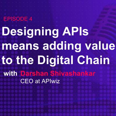 S1Ep-04 ft Darshan Shivashankar, CEO APIWiz on Designing APIs means adding value to the Digital Chain