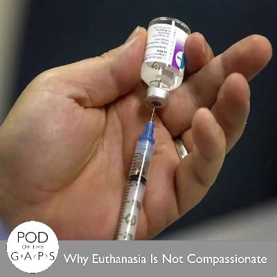 Episode 85 - Why Euthanasia Is Not Compassionate