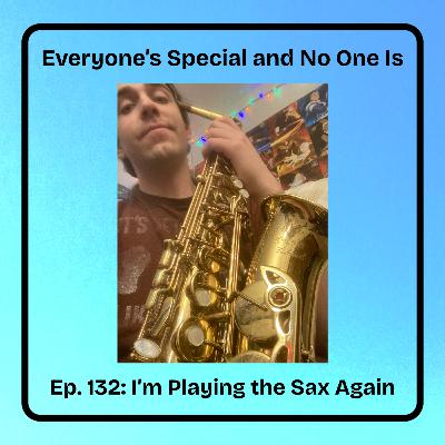 Ep. 132: I'm Playing the Sax Again