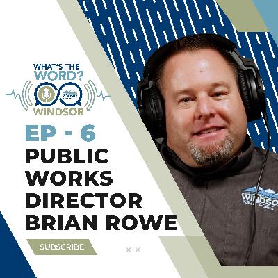 What's the Word Windsor? Ep. 6 - Public Works Director Brian Rowe