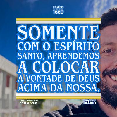 Somente com o Espírito Santo, aprendemos a colocar a vontade de Deus acima da nossa.