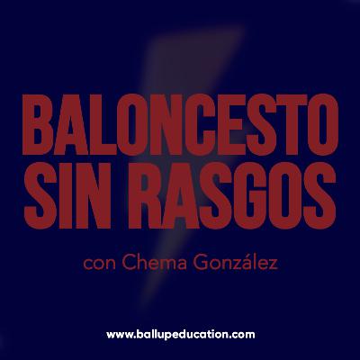 44. Baloncesto sin Rasgos con Chema González