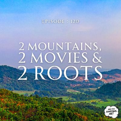Episode 120 - 2 Mountains, 2 Movies & 2 Roots