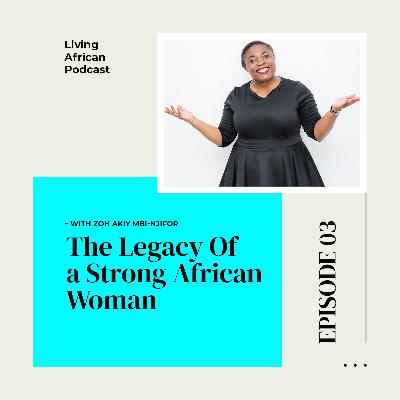 S3E3: The Legacy of A Strong African Woman - With Zoh Akiy Mbi-Njifor