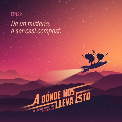 122 - De un misterio, a ser casi compost.