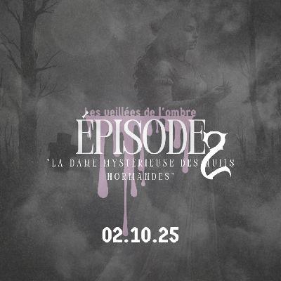 EPISODE 2 : Les Veillées de l'ombre "La dame mystérieuse des nuits normandes"