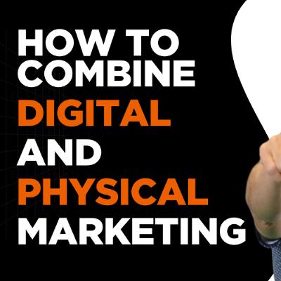 How to Combine Digital and Physical Marketing How to Combine Digital and Physical Marketing