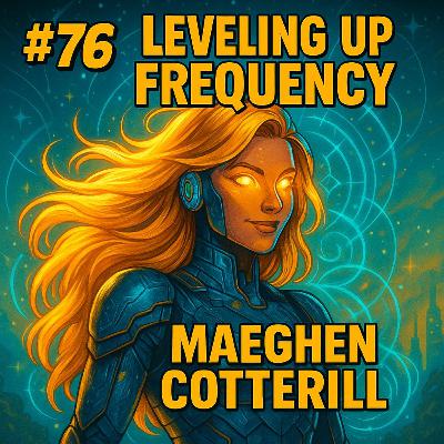 #76: Leveling Up Frequency With Maeghen Cotterill
