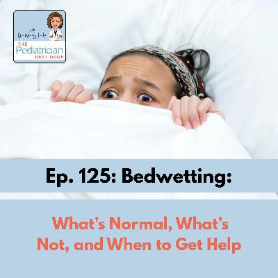 Ep. 125: Bedwetting: What’s Normal, What’s Not, and When to Get Help - with Andrew Kirsch, MD