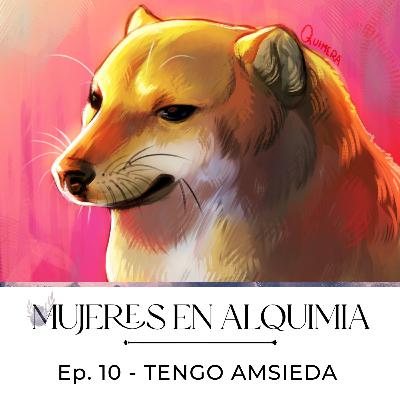 Mujeres en Alquimia Ep. 10 - Tengo Amsieda