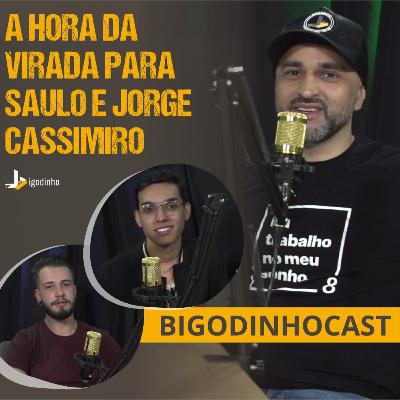 A HORA DA VIRADA PARA SAULO E JORGE CASSIMIRO - BIGODINHOCAST