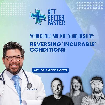 Your Genes Are NOT Your Destiny: Reversing 'Incurable' Conditions With Dr. Patrick Garrett