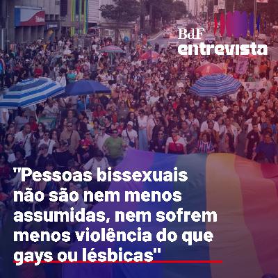 #322 - "Pessoas bissexuais não são nem menos assumidas, nem sofrem menos violência do que gays ou lésbicas" - Regina Facchini