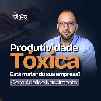 [#05] Produtividade Tóxica: O que é e Como Evitar Burnout, Depressão e Ansiedade nas Empresas - (Temporada 1)