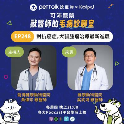EP248｜《可沛寵藥-獸醫師的毛病診聊室》對抗癌症，犬貓腫瘤治療最新進展 feat. 黃偉珍 & 吳鈞鴻 獸醫師