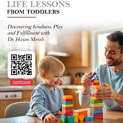 Life Lessons from Toddlers - Discovering Kindness, Play, Fulfillment with Hasan Mareli