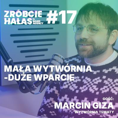 Marcin Giza: Mała wytwórnia, wielkie wsparcie | Zróbcie hałas #17
