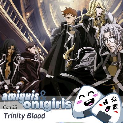 Amiguis y Onigiris 105 - Trinity Blood