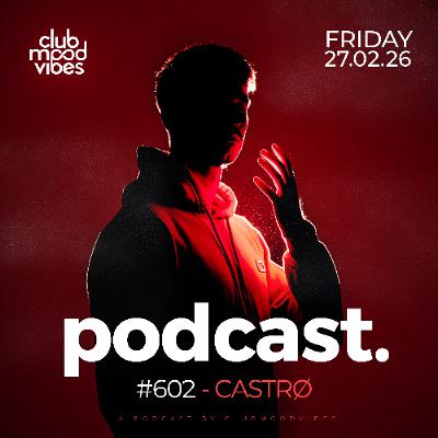 Club Mood Vibes Podcast #602 ─ CASTRØ 🇧🇷